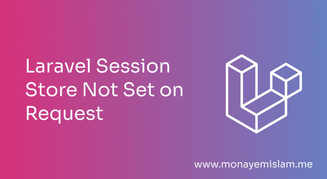 Laravel Session Store Not Set on Request